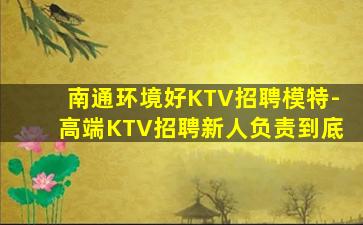 南通环境好KTV招聘模特-高端KTV招聘新人负责到底
